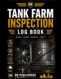 Tank Icecat Tank Farm Inspection Log Book: Storage Tank and Tank Farm Safety Inspection Record for Petroleum Facilities, Fuel Storage, Secondary Containment, Piping, Leaks and Equipment Checks
