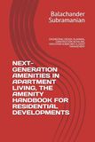 NEXT-GENERATION AMENITIES IN APARTMENT LIVING, THE AMENITY HANDBOOK FOR RESIDENTIAL DEVELOPMENTS: ENGINEERING DESIGN, PLANNING, CONSTRUCTION DETAILING, EXECUTION GUIDELINES & ASSET MANAGEMENT