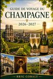 Guide Champagne Guide de voyage du Champagne 2026–2027