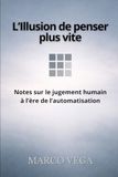 L’Illusion de penser plus vite: Notes sur le jugement humain à l’ère de l’automatisation