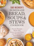 Sue Becker's Homemade Bread, Soups and Stews Cookbook