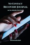 No Contact Recovery Journal: Daily Prompts to Let Go, Rebuild, and Find Clarity After a Toxic Relationship