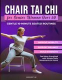 CHAIR TAI CHI FOR SENIOR WOMEN OVER 60: Gentle 10-Minute Seated Routines to Improve Mobility, Support Balance, Build Strength, and Feel More Energized with Simple Daily Movements at Home