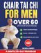 CHAIR TAI CHI FOR MEN OVER 60: A Gentle 28 Day Program to Increase Mobility, Reduce Stiffness, Prevent Falls, and Help You Feel Strong Again