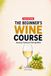 The Beginner's Wine Course: A Clear Guide to Buying, Tasting & Pairing Wine