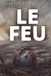 Le Feu: Tenir sous pression, décider dans l'incertitude, agir au bon moment - Texte de Henri Barbusse enrichi de 150 fiches pratiques