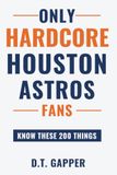 Only HARDCORE Houston Astros Fans Only Know These 200 Things