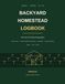 Backyard Homestead Logbook: All-in-One Farm Record Keeping Book: Garden, Livestock Health & Vaccinations, Egg & Milk, Income & Expense, Equipment, Undated