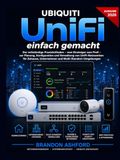 Ubiquiti UniFi Einfach Gemacht: Der vollständige Praxisleitfaden – vom Einsteiger zum Profi – zur Planung, Konfiguration und Verwaltung von ... und Multi-Standort-Umgebungen (Ausgabe 2026)