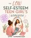 The Low Self-Esteem Teen Girl's Workbook: Activities & Tools to Build Confidence, Silence Your Inner Critic and Learn to Love Who You Are