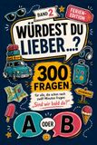 Würdest Du lieber ...?: 300 Fragen gegen Langeweile auf Autofahrten, im Urlaub und beim Warten – Ferien-Edition