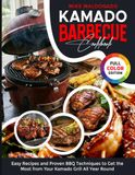 Kamado Barbecue Cookbook: Easy Recipes and Proven BBQ Techniques to Get the Most from Your Kamado Grill All Year Round