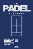 THE PADEL PLAYBOOK - 2026: TACTICS, TIPS, AND TECHNIQUES FOR BEGINNER AND INTERMEDIATE PLAYERS