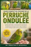 GUIDE COMPLET DE L’ÉLEVAGE DE LA PERRUCHE ONDULÉE