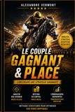 Le Couplé Gagnant & Placé – Construire une stratégie gagnante: Analyse des chevaux, gestion du capital et combinaisons gagnantes avec une méthode structurée