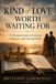 The Kind of Love Worth Waiting For: A Christian Guide to Covenant, Character, and Choosing a God-Honoring Relationship That Lasts