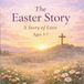The Easter Story: A Story of Love Ages 3–7