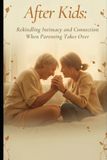 After Independently Published After Kids: Rekindling Intimacy and Connection When Parenting Takes Over Paperback