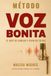 METODO VOZ BONITA: El arte de hablar y vivir de tu voz