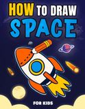 How to Draw Space for Kids: Step by Step Learn to Draw Outer Space, Including Rockets, Spaceships, Astronauts, Planets and More for Young Artists