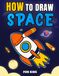 How to Draw Space for Kids: Step by Step Learn to Draw Outer Space, Including Rockets, Spaceships, Astronauts, Planets and More for Young Artists