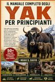 IL MANUALE COMPLETO DEGLI YAK PER PRINCIPIANTI