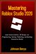Mastering Roblox Studio 2026: Learn Game Creation, 3D Design, Lua Programming, Testing, Publishing, and Building Interactive Worlds