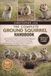 THE COMPLETE GROUND SQUIRREL HANDBOOK: The Complete Guide to Ground Squirrel Behavior, Burrow Systems, Seasonal Survival, Ecology, Conservation, and ... Coexistence in Grasslands and Open Landscapes