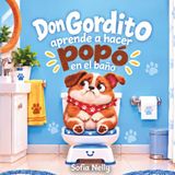 Don Gordito learns to poop in the bathroom: A fun story to leave diapers, learn to use the toilet, and gain confidence