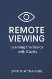 Remote Spiritum Training Remote Viewing - Learning the Basics with Clarity