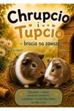 Chrupcio i Tupcio – bracia na zawsze.: Historia o dwóch świnkach morskich, o zazdrości, braterskiej miłości i przyjaźni na całe życie.