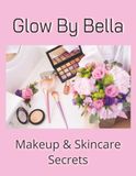 Glow By Bella Makeup & Skincare Secrets: A Journey to Radiant Skin, Confident Beauty, and Inspired Dreams.