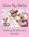 Glow By Bella Makeup & Skincare Secrets: A Journey to Radiant Skin, Confident Beauty, and Inspired Dreams.