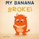 My Banana Broke!