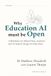 Why Education AI Why Education AI Must Be Open: A Manifesto for Ethical Data, Analytics and AI System Design for Education