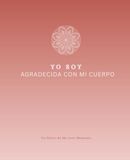 Yo Soy Agradecida Con Mi Cuerpo: Un Diario de 91 Días para Reconectar con tu Cuerpo desde el Amor y la Apreciación