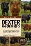 Dexter Rinderhandbuch: Ein umfassender Leitfaden zur Aufzucht von Dexter-Rindern – Fütterung, Zucht, Haltung, Gesundheitsvorsorge, Kalben, ... und effiziente Strategien für kleine Betriebe