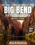 Big Bend National Park Big Bend National Park Travel Guide 2026-2027: Beyond the Bend: Reflections, Memories, and the Enduring Call of Big Bend’s Wild Heart
