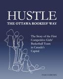 Hustle, The Ottawa Rookies' Way: The Story of the First Competitive Girls' Basketball Team in Canada's Capital