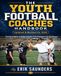 THE YOUTH FOOTBALL COACHES HANDBOOK: Practical advice to guide coaches from preseason to the team banquet