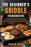 The Beginner’s Griddle Handbook