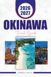 Okinawa OKINAWA TRAVEL GUIDE 2026 – 2027: Explore Islands, Beaches, Ryukyuan Culture, Outdoor Adventures & Practical Planning Tips