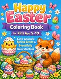 Happy Easter Coloring Book for Kids Ages 5–10: Cute Animals, Spring Scenes & Beautifully Decorated Eggs