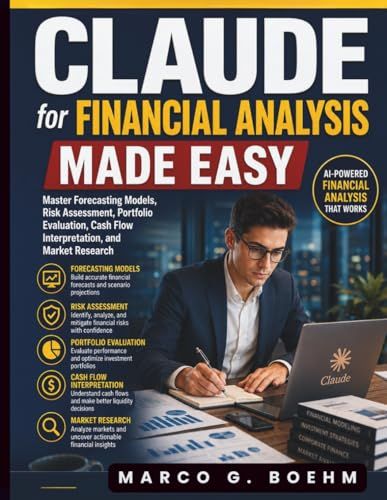 Claude Claude for Financial Analysis Made Easy: Master Forecasting Models, Risk Assessment, Portfolio Evaluation, Cash Flow Interpretation, and Market Research