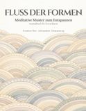 Fluss der Formen: Meditative Muster zum Entspannen, Loslassen & kreativen Flow finden Ein Ausmalbuch für Erwachsene