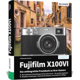 Fujifilm X100VI: Das umfangreiche Praxisbuch zu Ihrer Kamera