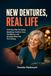 NEW DENTURES, REAL LIFE: A 60-Day Plan for Eating, Speaking, Comfort, Care, Confidence, and Knowing When the Fit Is Wrong