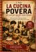LA CUCINA POVERA - ma non per questo meno buona: 80 ricette della tradizione italiana, storie di famiglia e segreti delle nostre nonne