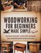 WOODWORKING FOR BEGINNERS MADE SIMPLE
