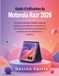 Guide Motorola Guide d'utilisation du Razr 2026: Manuel simple et détaillé pour débutants, seniors et nouveaux utilisateurs